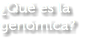¿Qué es la genómica?